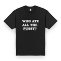"Who Ate All The Pussy?" Tee Shirt