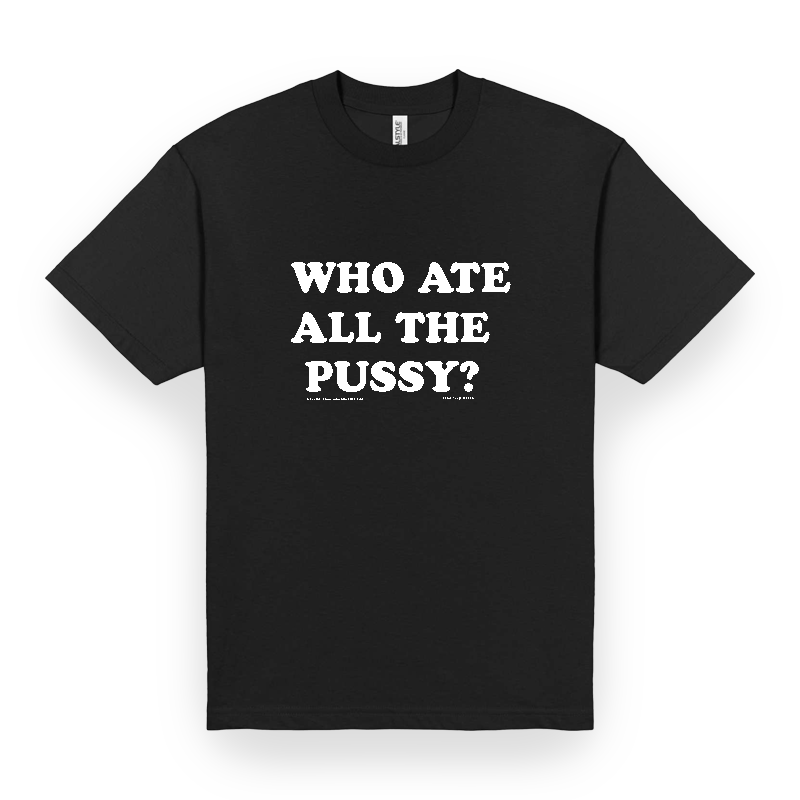 "Who Ate All The Pussy?" Tee Shirt
